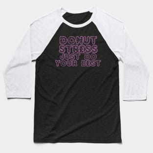 Donut Stress. Just Do Your Best. Baseball T-Shirt